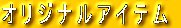 �I���W�i���A�C�e��